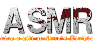 ＡＳＭＲ (Giving a gift on Eren's Birthday)