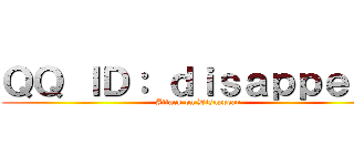 ＱＱ ＩＤ： ｄｉｓａｐｐｅａｒ (Attack on Disappear)