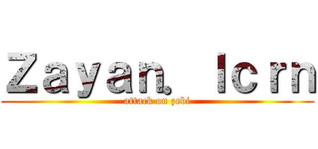 Ｚａｙａｎ．ｌｃｒｎ (attack on zebi)
