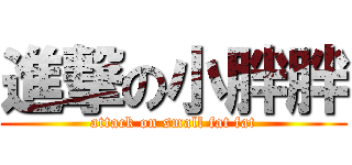 進撃の小胖胖 (attack on small fat fat)