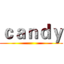 ｃａｎｄｙ ()