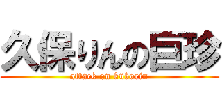 久保りんの巨珍 (attack on kuborin)