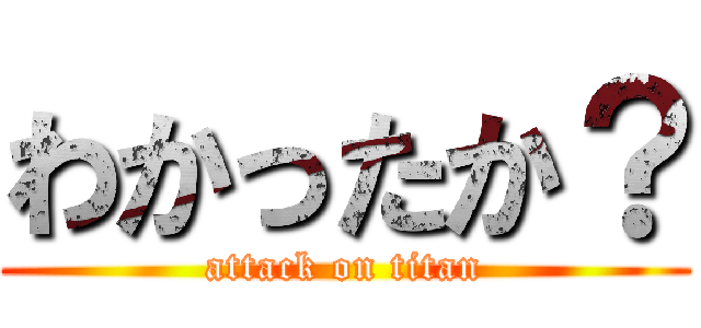 わかったか？ (attack on titan)