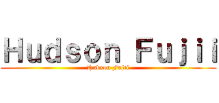 Ｈｕｄｓｏｎ Ｆｕｊｉｉ (Hudson Fujii)