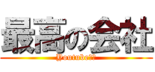 最高の会社 (Youtube会社)