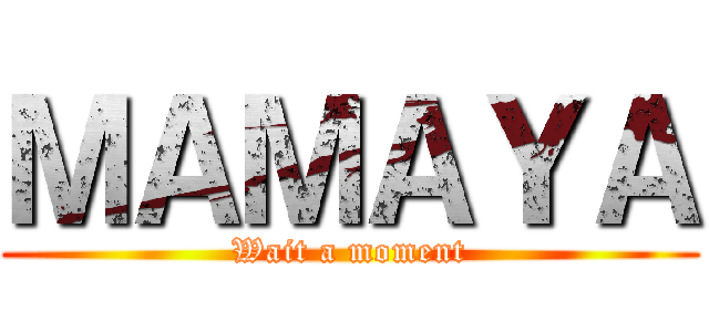 ＭＡＭＡＹＡ (Wait a moment)