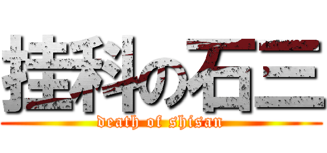 挂科の石三 (death of shisan)
