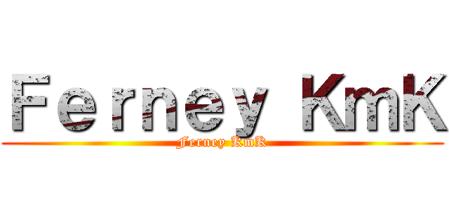 Ｆｅｒｎｅｙ ＫｍＫ (Ferney KmK)