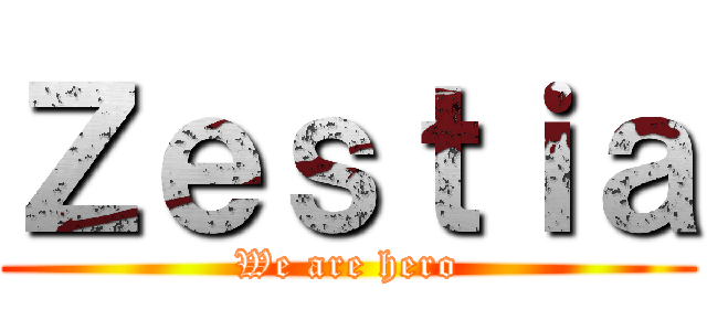 Ｚｅｓｔｉａ (We are hero)