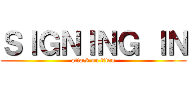 ＳＩＧＮＩＮＧ ＩＮ (attack on titan)