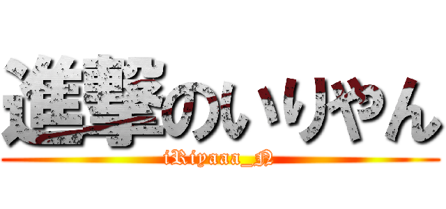 進撃のいりやん (iRiyaaa_N)