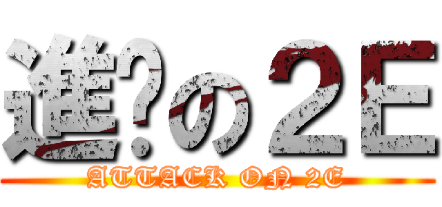 進擊の２Ｅ (ATTACK ON 2E)