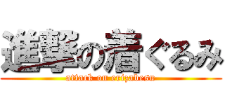 進撃の着ぐるみ (attack on erizabesu)