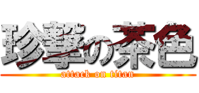 珍撃の茶色 (attack on titan)