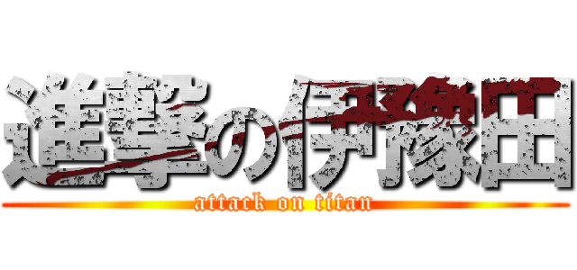 進撃の伊豫田 (attack on titan)