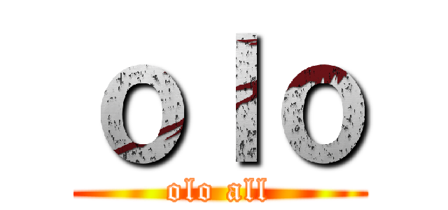 ｏｌｏ (olo all)
