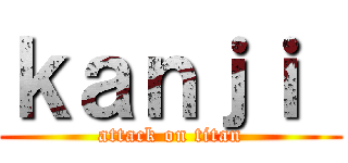 ｋａｎｊｉ  (attack on titan)