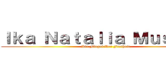 Ｉｋａ Ｎａｔａｌｉａ Ｍｕｓｕｍｅ (Die Flugel Der Freiheit)