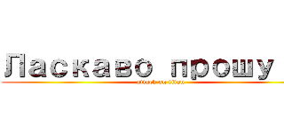 Ласкаво прошу！！！ (attack on titan)