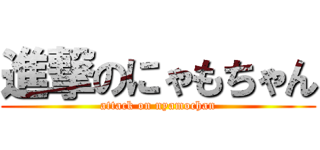 進撃のにゃもちゃん (attack on nyamochan)
