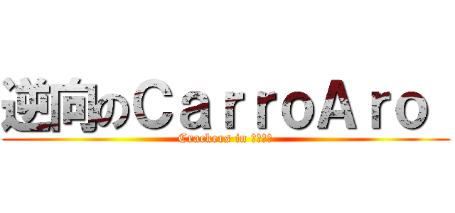 逆向のＣａｒｒｏＡｒｏ  (Crackers in 吾愛破解)