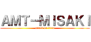 ＡＭＴ－ＭＩＳＡＫＩ (attack on titan)