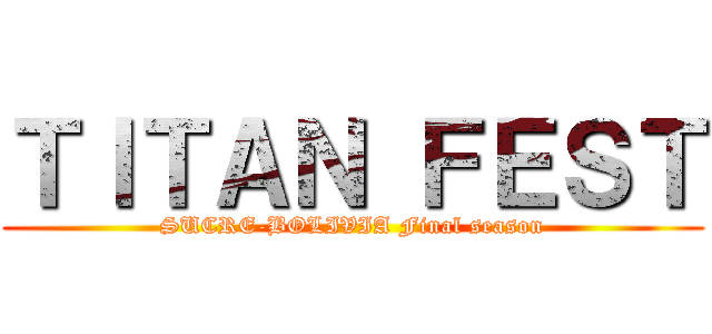 ＴＩＴＡＮ ＦＥＳＴ (SUCRE-BOLIVIA Final season)