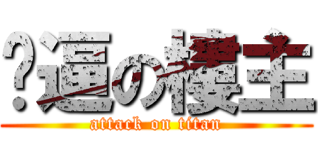 傻逼の樓主 (attack on titan)