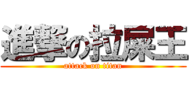 進撃の拉屎王 (attack on titan)
