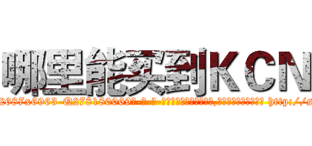 哪里能买到ＫＣＮ (哪里能买到KCN【电-186x2687x6963-Q278180069元-吉-药-业】我们做的是长期生意,靠的是老客户长期支持 http://sngk.net/bxvuBQ
)