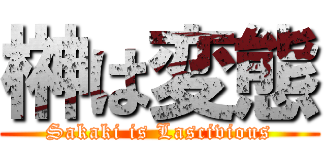 榊は変態 (Sakaki is Lascivious)