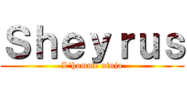 Ｓｈｅｙｒｕｓ (L\'homme ninja)