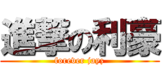 進撃の利豪 (forever jayz)