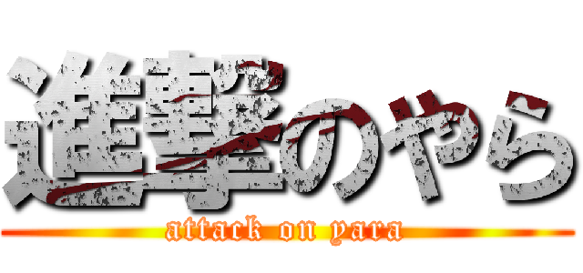 進撃のやら (attack on yara)