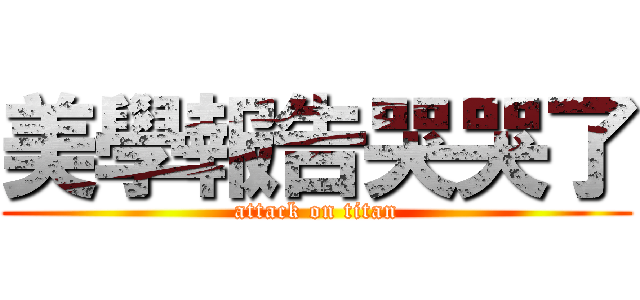 美學報告哭哭了 (attack on titan)