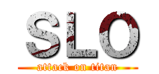 ＳＬＯ (attack on titan)