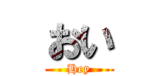 おい (Hey)