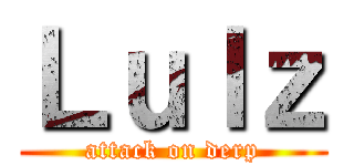 Ｌｕｌｚ (attack on derp)