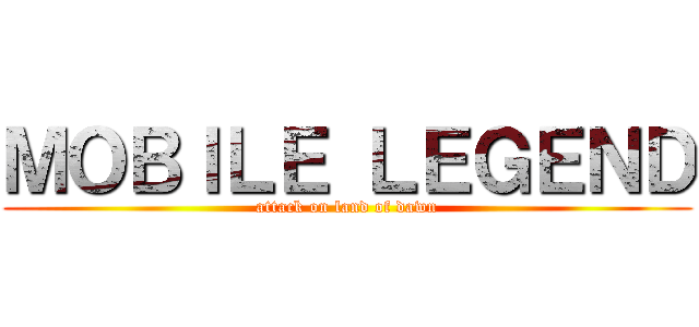 ＭＯＢＩＬＥ ＬＥＧＥＮＤ (attack on land of dawn)