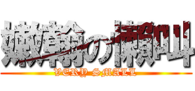 嫩翰の懶叫 (VERY SMALL)