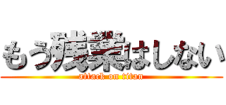 もう残業はしない (attack on titan)