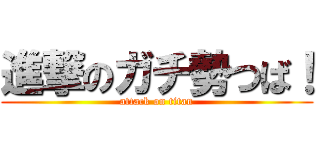 進撃のガチ勢つば！ (attack on titan)