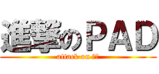 進撃のＰＡＤ (attack on 虹晶)