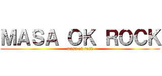 ＭＡＳＡ ＯＫ ＲＯＣＫ (masa ok rock)