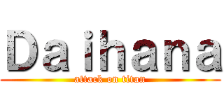 Ｄａｉｈａｎａ (attack on titan)