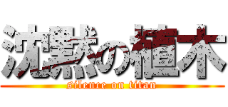 沈黙の植木 (silence on titan)