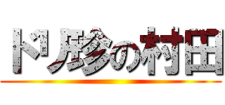 ドリ珍の村田 ()