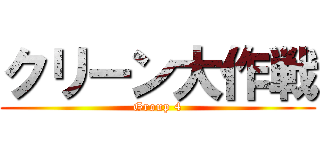 クリーン大作戦 (Group 4)