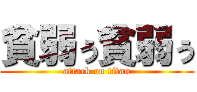 貧弱ぅ貧弱ぅ (attack on titan)