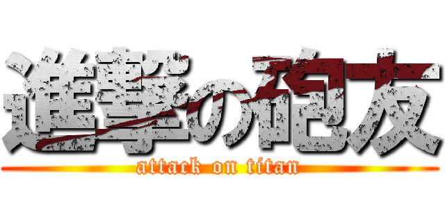 進撃の砲友 (attack on titan)